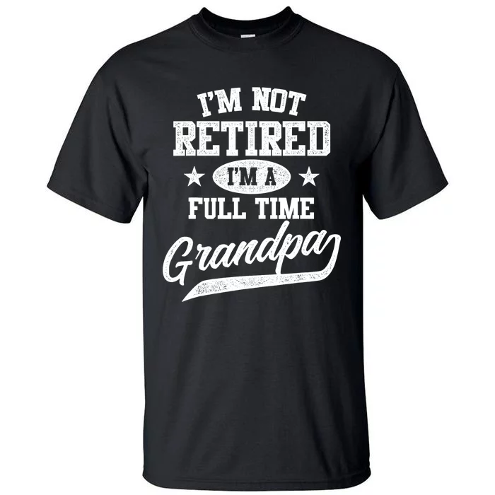 I'm Not Retired I'm A Full Time Grandpa Father's Day Tall T-Shirt