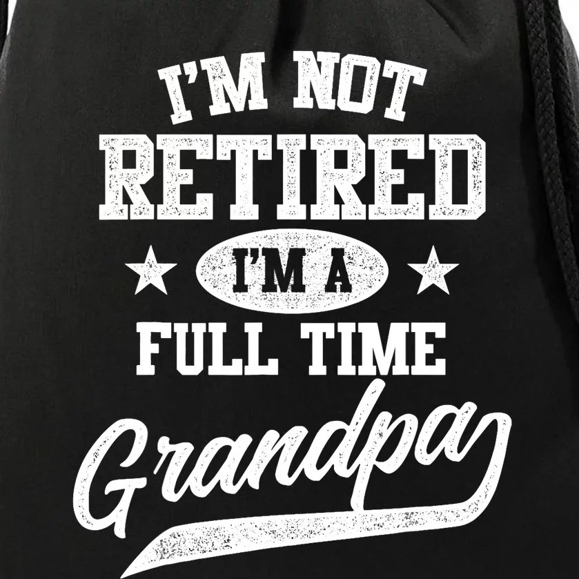 I'm Not Retired I'm A Full Time Grandpa Father's Day Drawstring Bag