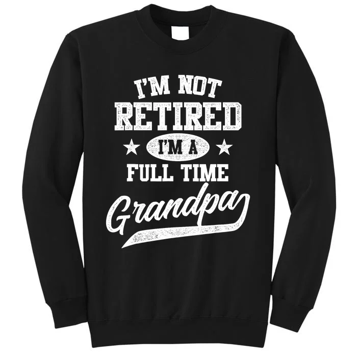 I'm Not Retired I'm A Full Time Grandpa Father's Day Tall Sweatshirt