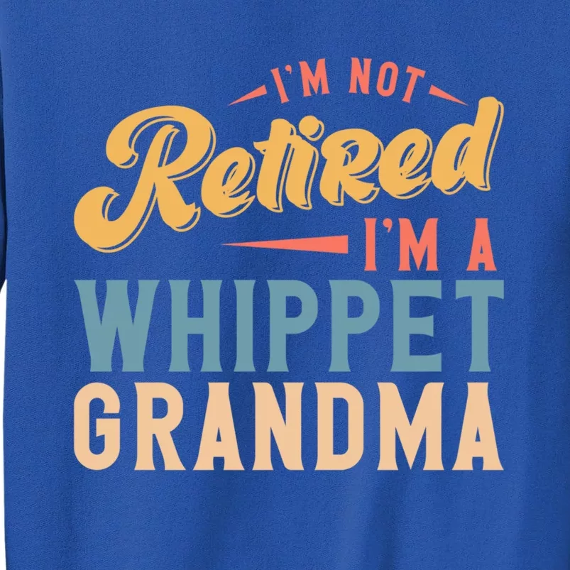 Im Not Retired Im A Whippet Grandma Cute Gift Tall Sweatshirt