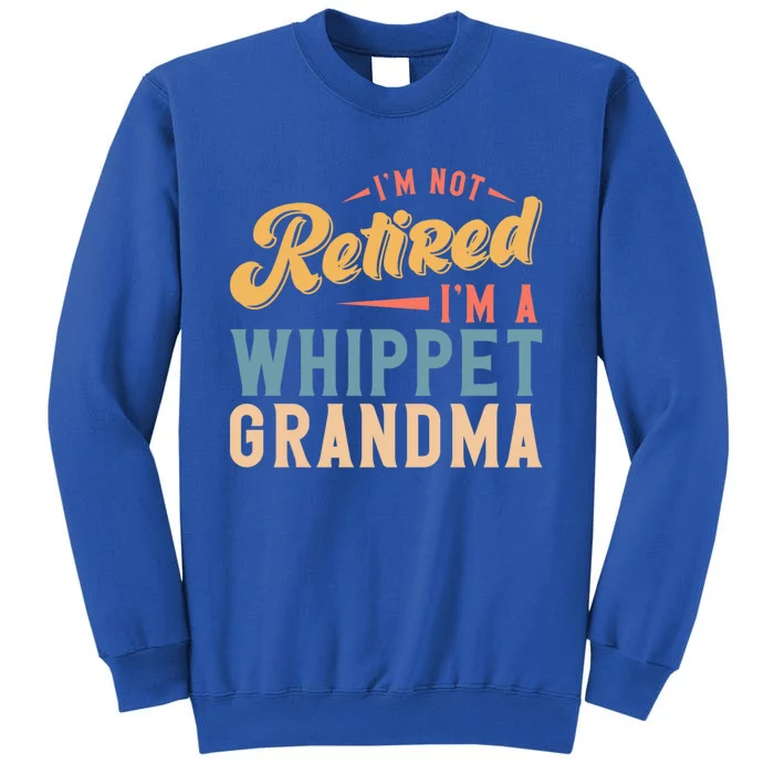 Im Not Retired Im A Whippet Grandma Cute Gift Tall Sweatshirt