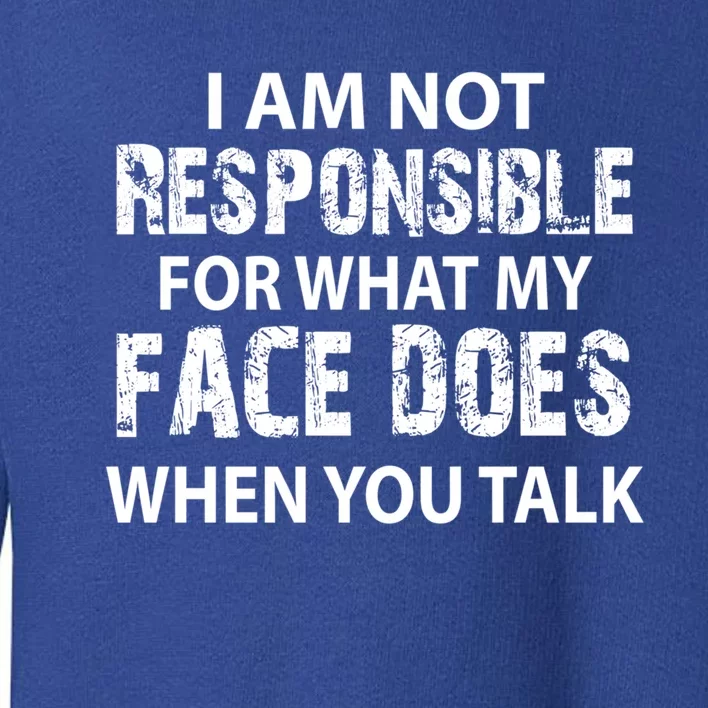 I'm Not Responsible For What My Face Does When You Talk Great Gift Toddler Sweatshirt