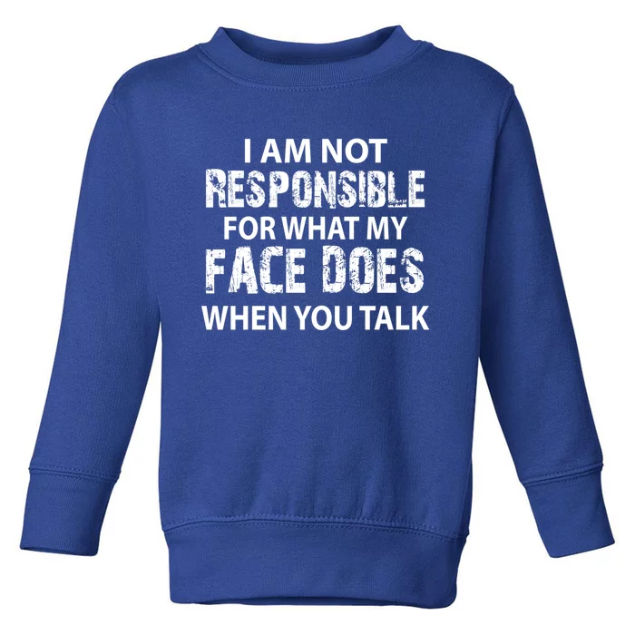 I'm Not Responsible For What My Face Does When You Talk Great Gift Toddler Sweatshirt