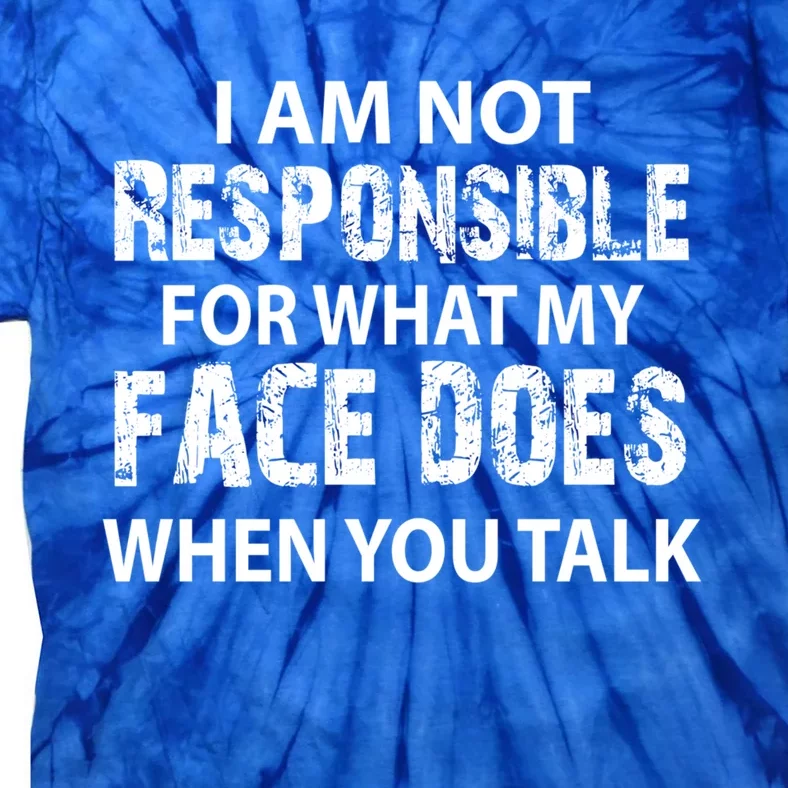 I'm Not Responsible For What My Face Does When You Talk Great Gift Tie-Dye T-Shirt