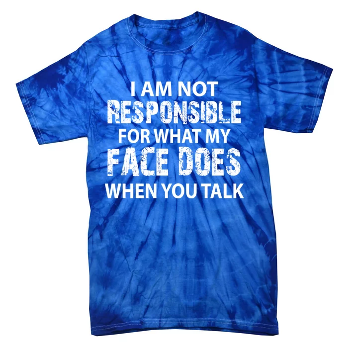 I'm Not Responsible For What My Face Does When You Talk Great Gift Tie-Dye T-Shirt