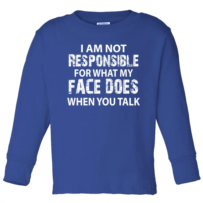 I'm Not Responsible For What My Face Does When You Talk Great Gift Toddler Long Sleeve Shirt