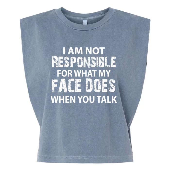 I'm Not Responsible For What My Face Does When You Talk Great Gift Garment-Dyed Women's Muscle Tee