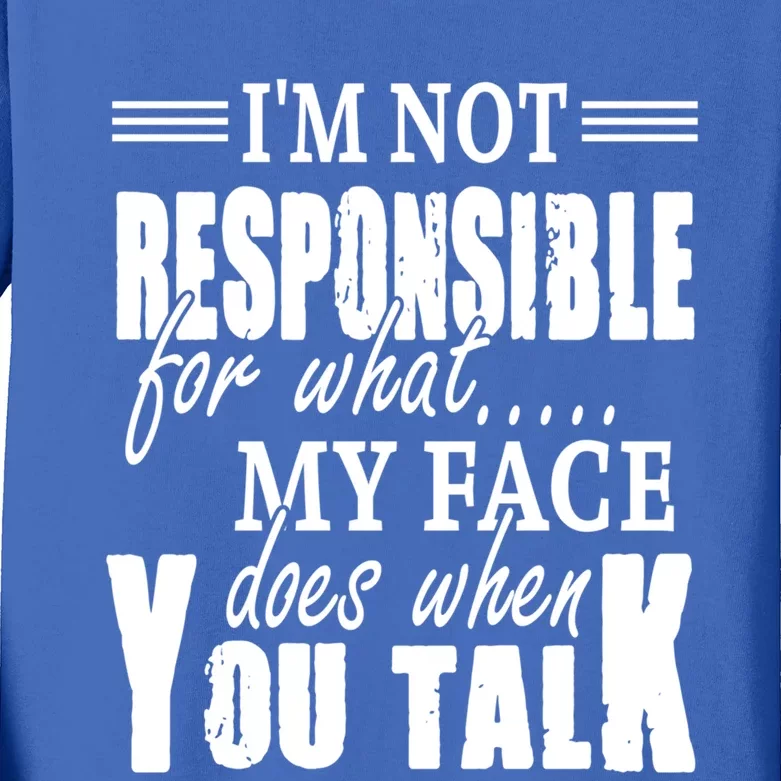 I'm Not Responsible For What My Face Does When You Talk Meaningful Gift Kids Long Sleeve Shirt