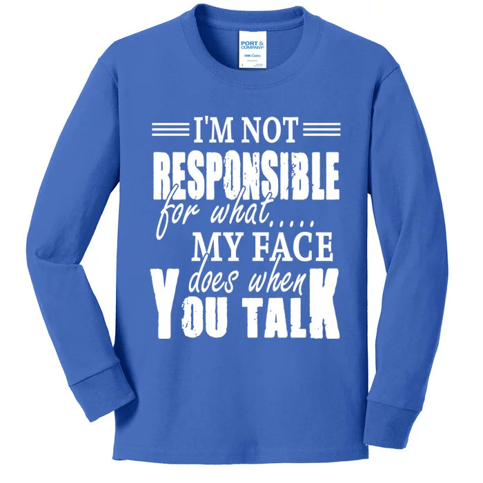 I'm Not Responsible For What My Face Does When You Talk Meaningful Gift Kids Long Sleeve Shirt