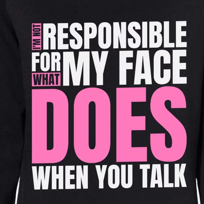 I'm Not Responsible For What My Face Does When You Talk Gift Womens California Wash Sweatshirt