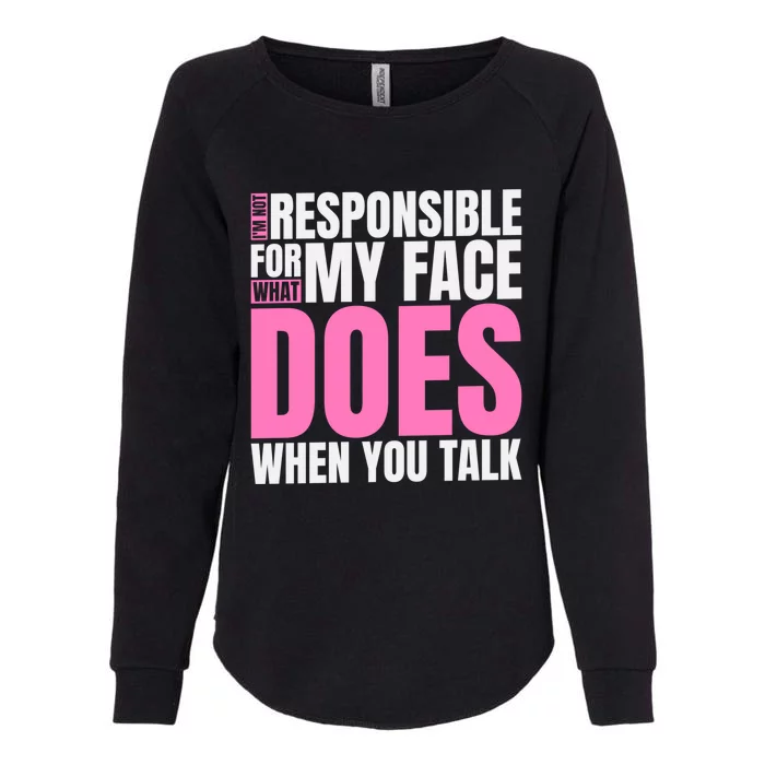 I'm Not Responsible For What My Face Does When You Talk Gift Womens California Wash Sweatshirt