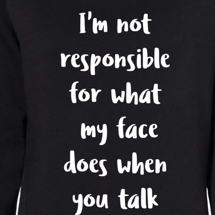 I'm Not Responsible For What My Face Does When You Talk Gift Womens California Wash Sweatshirt