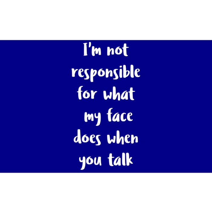 I'm Not Responsible For What My Face Does When You Talk Gift Bumper Sticker