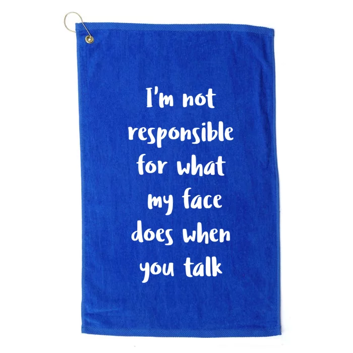 I'm Not Responsible For What My Face Does When You Talk Gift Platinum Collection Golf Towel