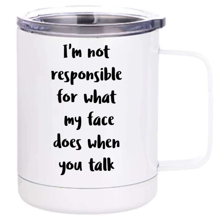 I'm Not Responsible For What My Face Does When You Talk Gift Front & Back 12oz Stainless Steel Tumbler Cup