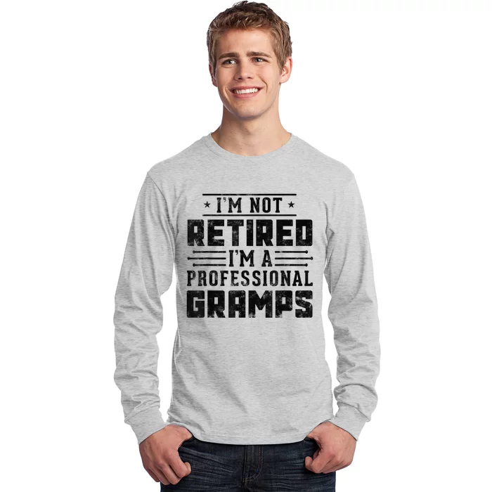 Im Not Retired Im A Professional Gramps Gift Funny Grandpa Long Sleeve Shirt