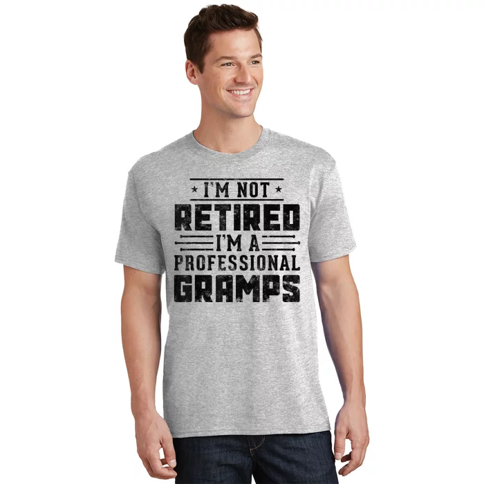 Im Not Retired Im A Professional Gramps Gift Funny Grandpa T-Shirt