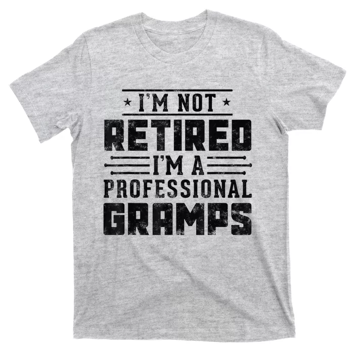 Im Not Retired Im A Professional Gramps Gift Funny Grandpa T-Shirt