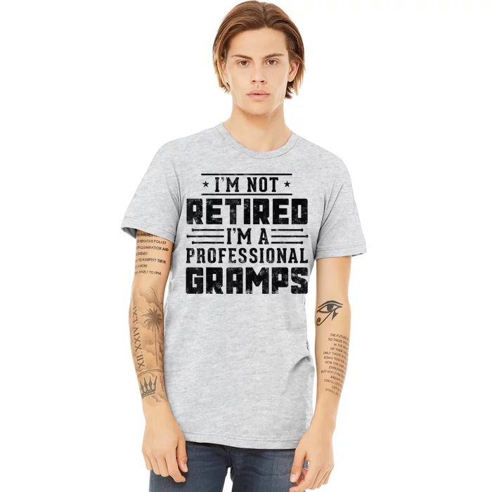 Im Not Retired Im A Professional Gramps Gift Funny Grandpa Premium T-Shirt