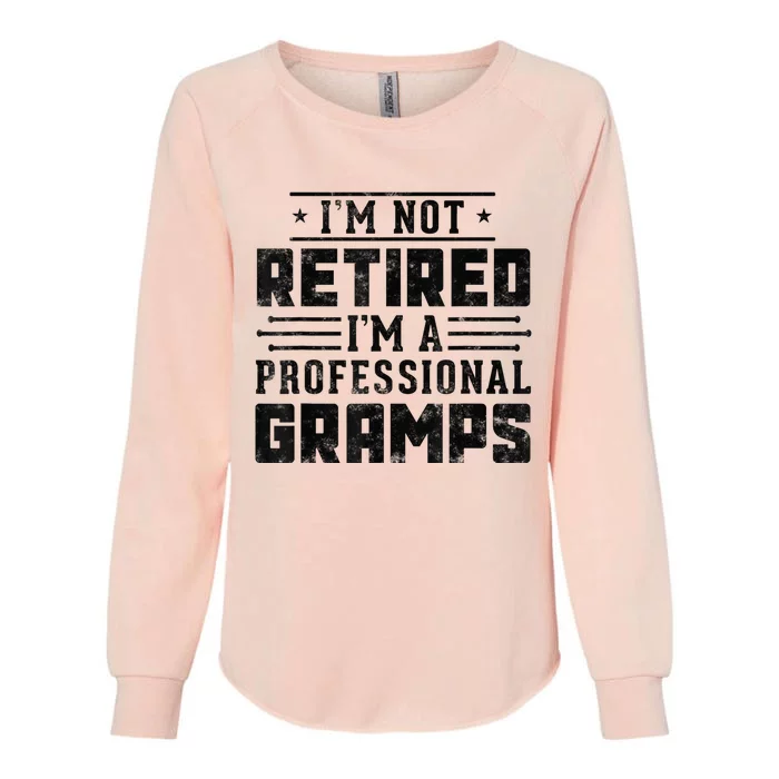 Im Not Retired Im A Professional Gramps Gift Funny Grandpa Womens California Wash Sweatshirt