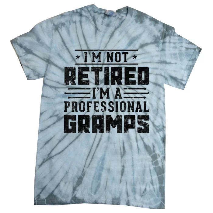 Im Not Retired Im A Professional Gramps Gift Funny Grandpa Tie-Dye T-Shirt