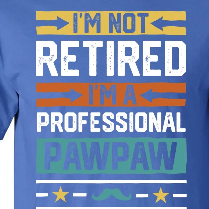 Im Not Retired Im A Professional Pawpaw Retired Grandpa Gift Tall T-Shirt