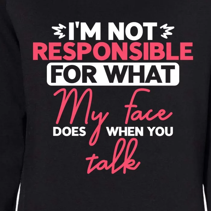 I'm Not Responsible For What My Face Does When You Talk Gift Womens California Wash Sweatshirt