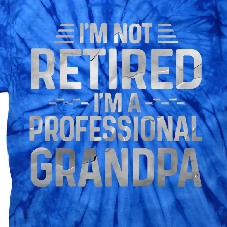 I'm Not Retired I'm A Professional Grandpa Cool Retirement Cute Gift Tie-Dye T-Shirt