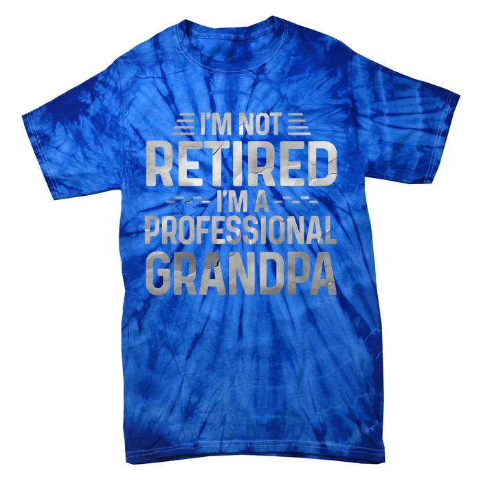 I'm Not Retired I'm A Professional Grandpa Cool Retirement Cute Gift Tie-Dye T-Shirt