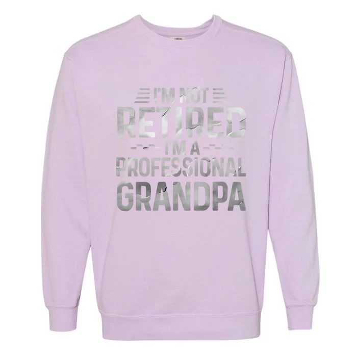 I'm Not Retired I'm A Professional Grandpa Cool Retirement Cute Gift Garment-Dyed Sweatshirt