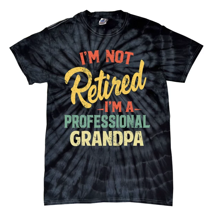 I'm Not Retired A Professional Papa Fathers Day Gift Tie-Dye T-Shirt