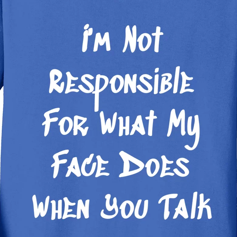 I'm Not Responsible For What My Face Does When You Talk Gift Kids Long Sleeve Shirt