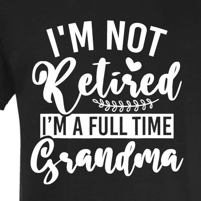 Im Not Retired Im A Full Time Grandma Retired Garment-Dyed Heavyweight T-Shirt