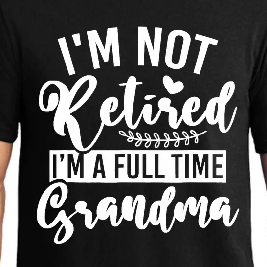 Im Not Retired Im A Full Time Grandma Retired Pajama Set