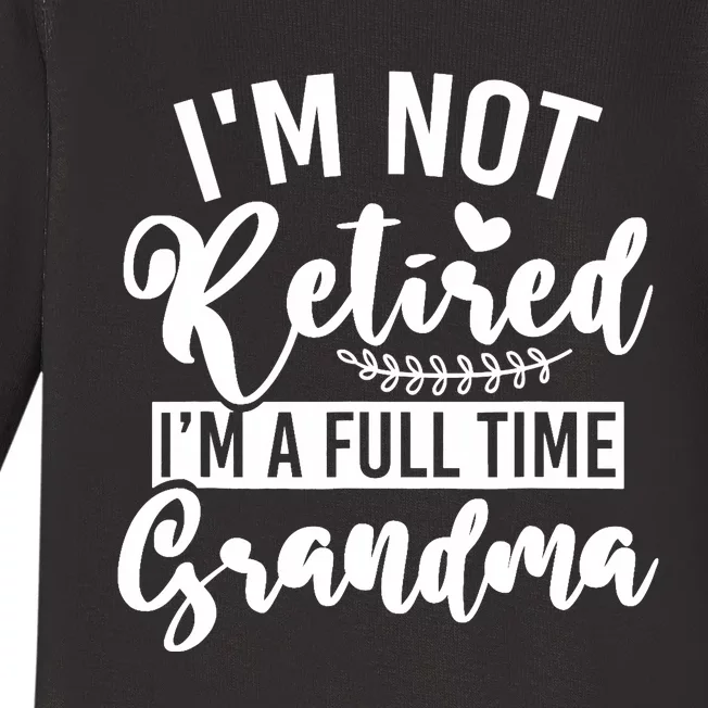 Im Not Retired Im A Full Time Grandma Retired Baby Long Sleeve Bodysuit