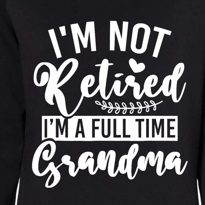 Im Not Retired Im A Full Time Grandma Retired Womens California Wash Sweatshirt