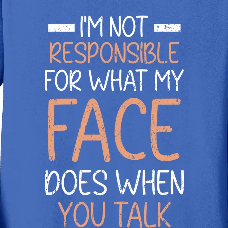 I'm Not Responsible For What My Face Does When You Talk Gift Kids Long Sleeve Shirt