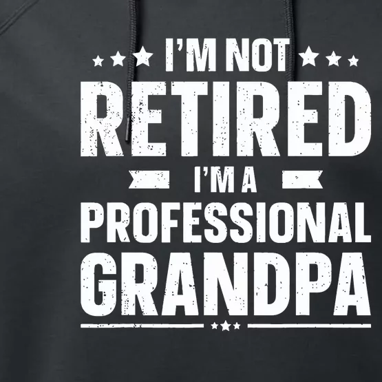 I'm Not Retired I'm Professional Grandpa Performance Fleece Hoodie