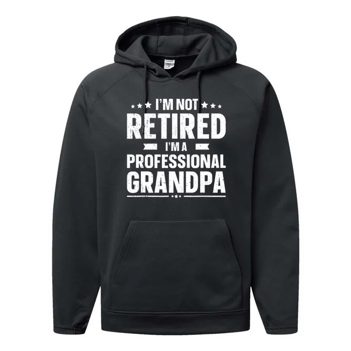 I'm Not Retired I'm Professional Grandpa Performance Fleece Hoodie