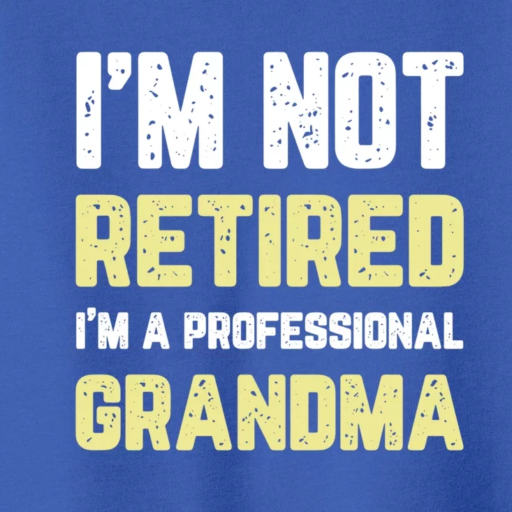 Im Not Retired Professional Grandma Retiret Cool Gift Toddler T-Shirt