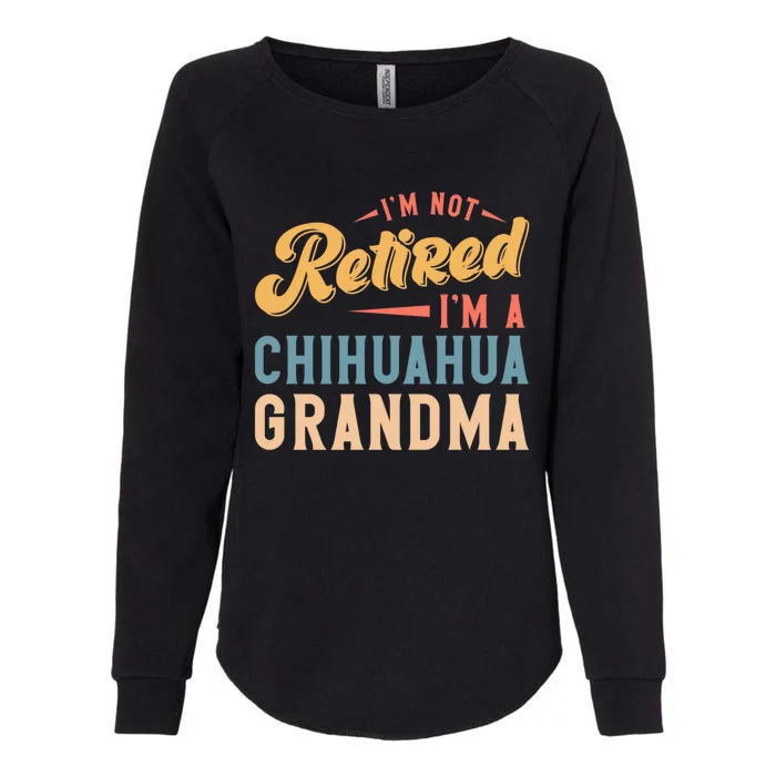 Im Not Retired Im A Chihuahua Grandma Gift Womens California Wash Sweatshirt