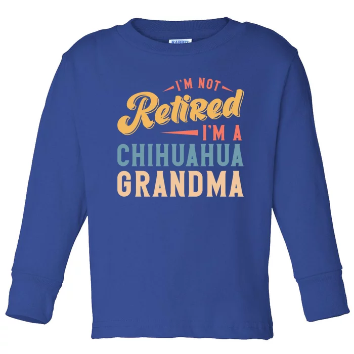 Im Not Retired Im A Chihuahua Grandma Gift Toddler Long Sleeve Shirt