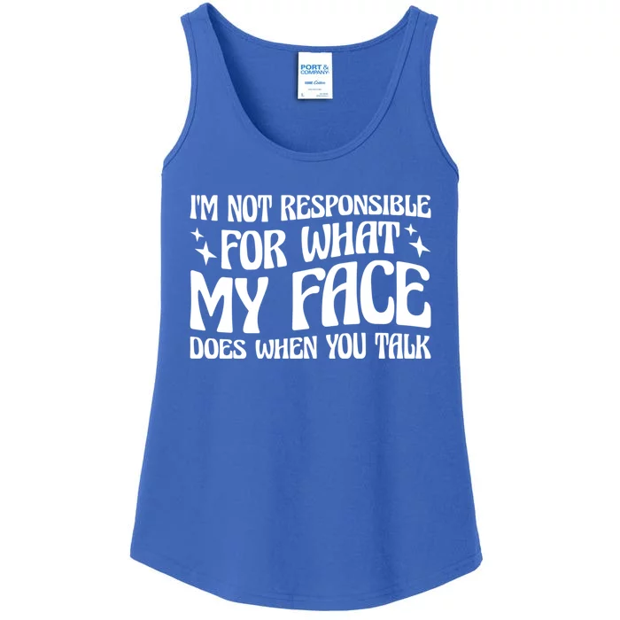 I'm Not Responsible For What My Face Does When You Talk Gift Ladies Essential Tank