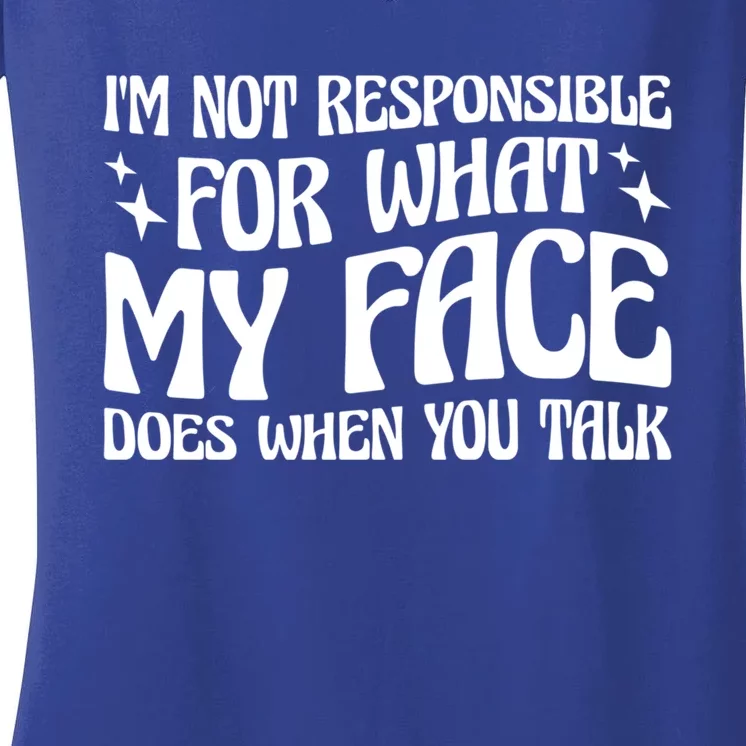 I'm Not Responsible For What My Face Does When You Talk Gift Women's V-Neck T-Shirt