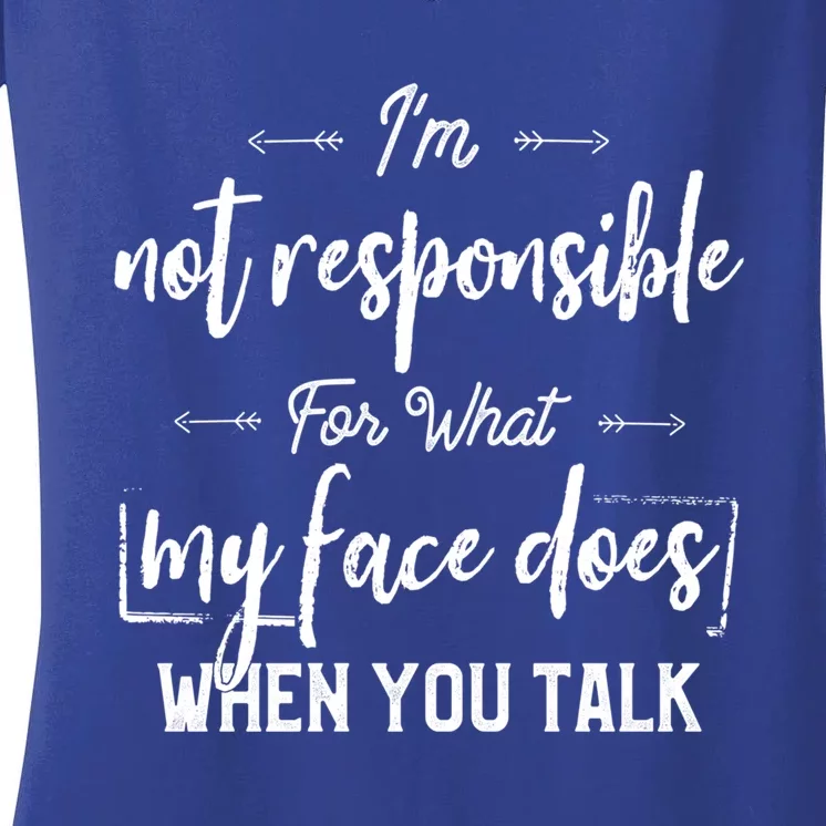 I'm Not Responsible For What My Face Does When You Talk Gift Women's V-Neck T-Shirt