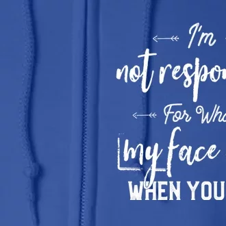 I'm Not Responsible For What My Face Does When You Talk Gift Full Zip Hoodie