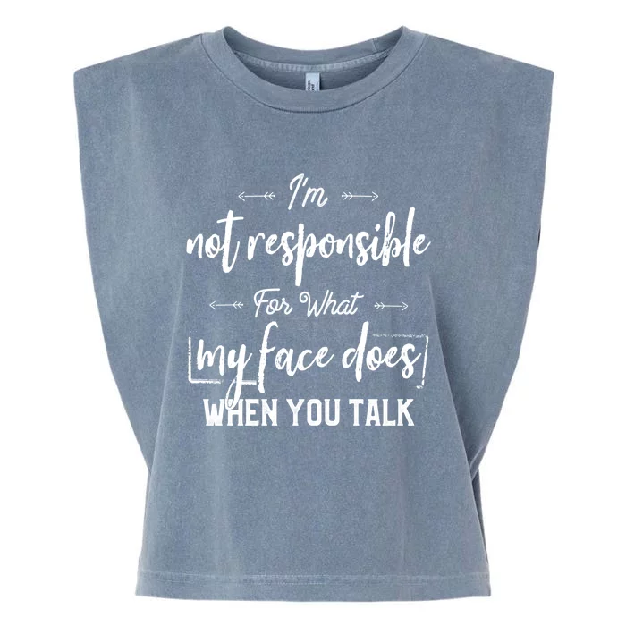 I'm Not Responsible For What My Face Does When You Talk Gift Garment-Dyed Women's Muscle Tee