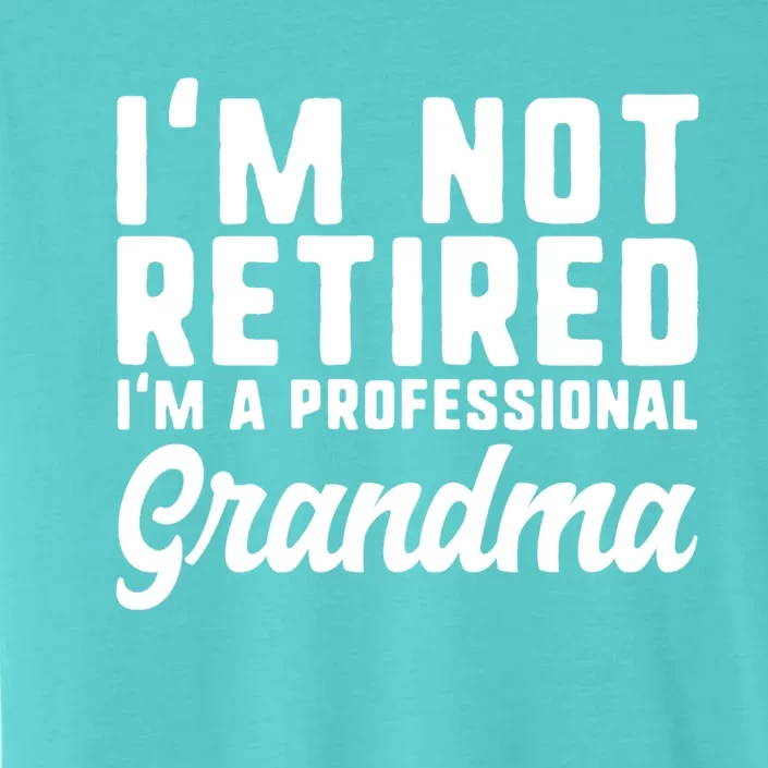 Im Not Retired Professional Grandma Retiret Funny Funny Gift ChromaSoft Performance T-Shirt