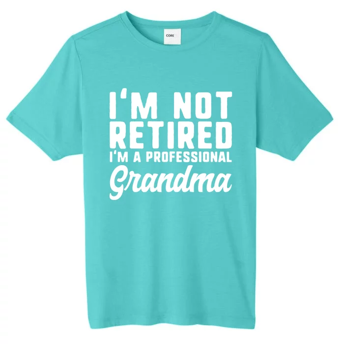 Im Not Retired Professional Grandma Retiret Funny Funny Gift ChromaSoft Performance T-Shirt