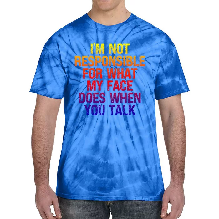 I'm Not Responsible For What My Face Does When You Talk Gift Tie-Dye T-Shirt